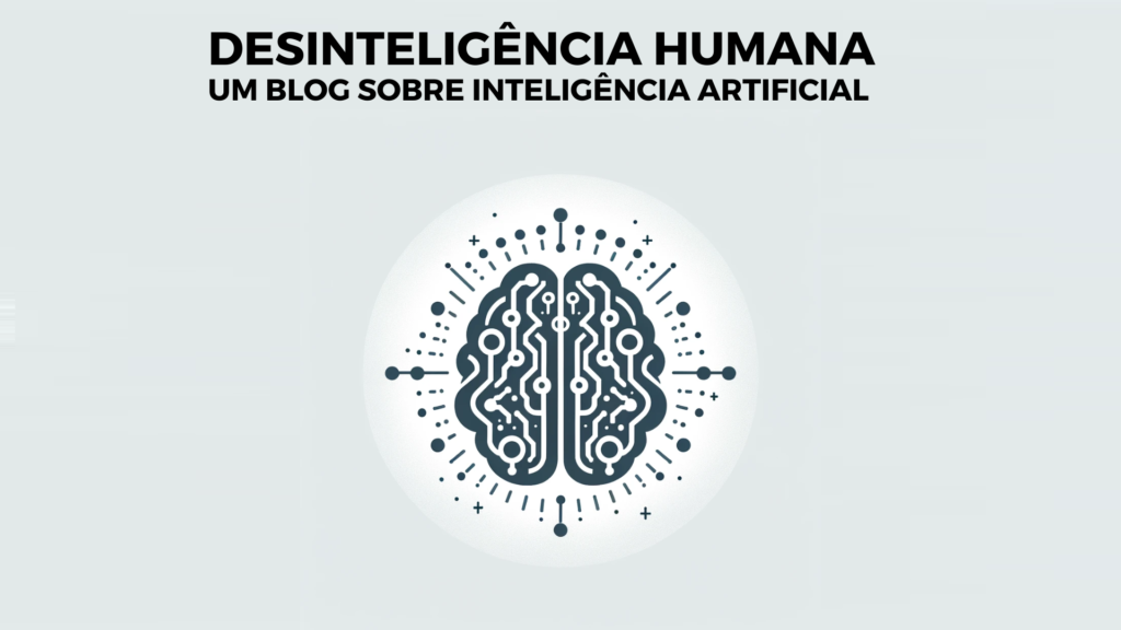 Desinteligência Humana - um blog sobre inteligência artificial